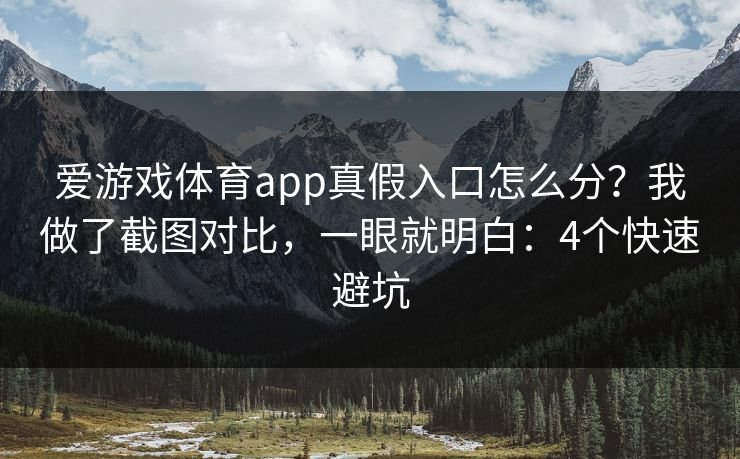 爱游戏体育app真假入口怎么分？我做了截图对比，一眼就明白：4个快速避坑